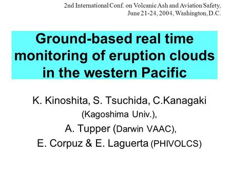 Ground-based real time monitoring of eruption clouds in the western Pacific K. Kinoshita, S. Tsuchida, C.Kanagaki (Kagoshima Univ.), A. Tupper ( Darwin.