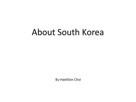 About South Korea By HaeWon Choi. The Korean War The Soviet (Russian) army took control of Korea when Japan lost World War II. Russia and the United States.