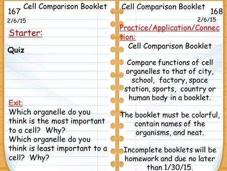 Quiz 2/6/15 Starter: 2/6/15 167168 Exit: Which organelle do you think is the most important to a cell? Why? Which organelle do you think is least important.