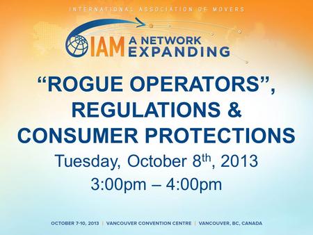 “ROGUE OPERATORS”, REGULATIONS & CONSUMER PROTECTIONS Tuesday, October 8 th, 2013 3:00pm – 4:00pm.