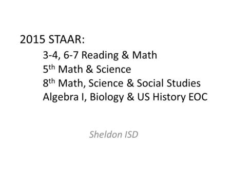 2015 STAAR:. 3-4, 6-7 Reading & Math. 5th Math & Science