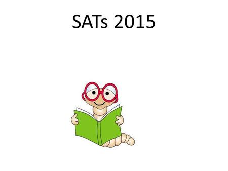 SATs 2015. SATs - Standard Assessment Tests - are used to measure progress. * Progress from Key Stage 1 to Key Stage 2 is measured. On average a child.