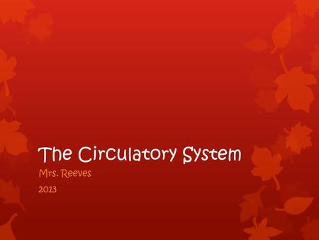 The Circulatory System Mrs. Reeves 2013. Learning Outcome  We will identify the function and parts of the circulatory system.  I’ll know I have it when.