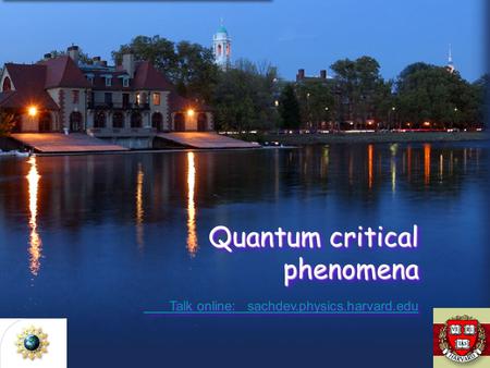 Quantum critical phenomena Talk online: sachdev.physics.harvard.edu Talk online: sachdev.physics.harvard.edu Quantum critical phenomena Talk online: sachdev.physics.harvard.edu.