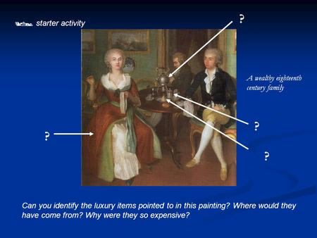  starter activity ? ? ? ? A wealthy eighteenth century family