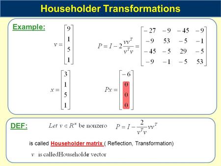 Example: Householder Transformations DEF: is called Householder matrix ( Reflection, Transformation)