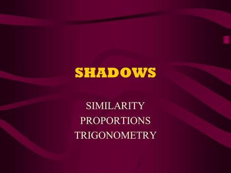 SHADOWS SIMILARITY PROPORTIONS TRIGONOMETRY. HOW LONG IS A SHADOW?