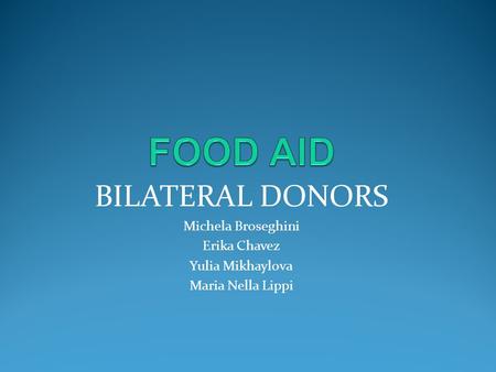 BILATERAL DONORS Michela Broseghini Erika Chavez Yulia Mikhaylova Maria Nella Lippi.