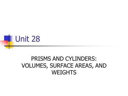 PRISMS AND CYLINDERS: VOLUMES, SURFACE AREAS, AND WEIGHTS