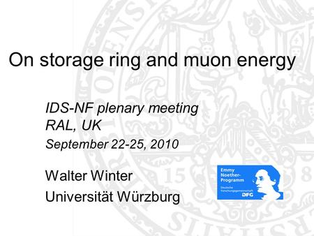 On storage ring and muon energy IDS-NF plenary meeting RAL, UK September 22-25, 2010 Walter Winter Universität Würzburg TexPoint fonts used in EMF: AAAAA.