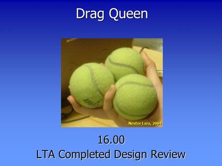 Drag Queen 16.00 LTA Completed Design Review Nestor Lara, 2004.