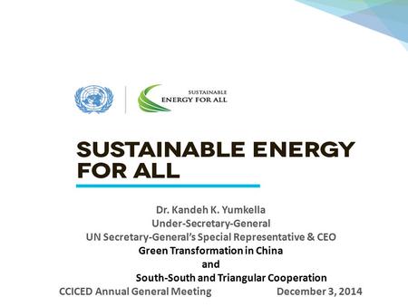 J Dr. Kandeh K. Yumkella Under-Secretary-General UN Secretary-General’s Special Representative & CEO Green Transformation in China and South-South and.