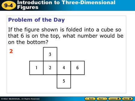 Problem of the Day If the figure shown is folded into a cube so that 6 is on the top, what number would be on the bottom? 2.