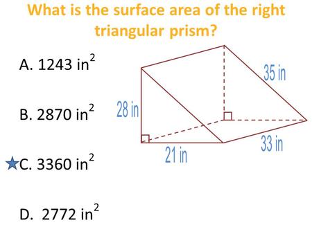 What is the surface area of the right triangular prism? A. 1243 in 2 B. 2870 in 2 C. 3360 in 2 D. 2772 in 2.