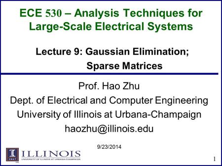 ECE 530 – Analysis Techniques for Large-Scale Electrical Systems Prof. Hao Zhu Dept. of Electrical and Computer Engineering University of Illinois at Urbana-Champaign.