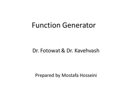 Function Generator Dr. Fotowat & Dr. Kavehvash Prepared by Mostafa Hosseini.