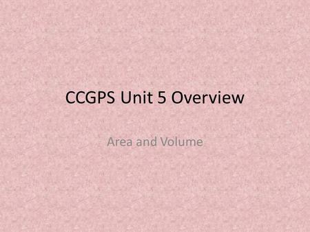 CCGPS Unit 5 Overview Area and Volume. MCC6.G.1 Find the area of right triangles, other triangles, special quadrilaterals, and polygons by composing into.