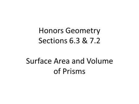 Honors Geometry Sections 6.3 & 7.2 Surface Area and Volume of Prisms