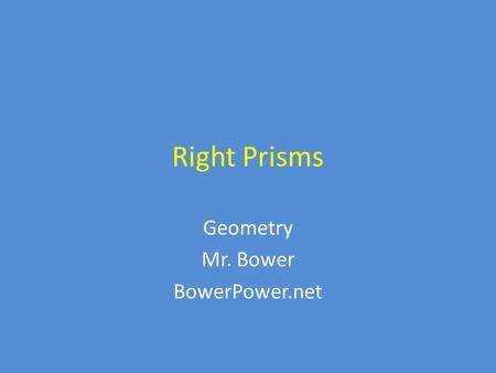 Right Prisms Geometry Mr. Bower BowerPower.net. Example of a right prism Here is an example of a triangular right prism – Do you see the triangles at.