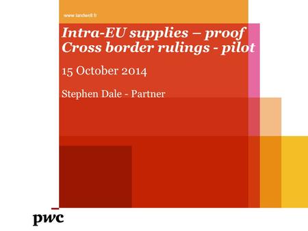 Intra-EU supplies – proof Cross border rulings - pilot 15 October 2014 www.landwell.fr Stephen Dale - Partner.