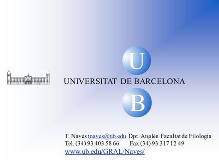 U B B U UNIVERSITAT DE BARCELONA T. Navés Dpt. Anglès. Facultat de Tel. (34) 93 403 58 66 Fax (34) 93 317 12 49