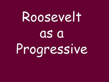 Roosevelt as a Progressive. Theodore Roosevelt -rose steadily through gov’t ranks -Spanish American War Rough Riders at San Juan Hill -Gov. of NY reform.