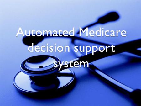 Automated Medicare decision support system. By Ahmed Atyya Ali Radwa Saeed Ammar Rana Samy Hammady Salsabeel Mouhamed Meriam Mouhamed Supervised By Dr.