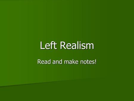 Left Realism Read and make notes!. Introduction Emerged in the early 1980s in Britain as a reaction to ‘law and order’ politics and to the perceived vacuum.