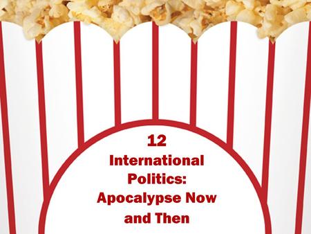 12 International Politics: Apocalypse Now and Then