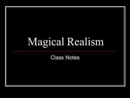 Magical Realism Class Notes. Palm Tree = Horse “Reality is more than the thing itself. I look always for the super-reality. Reality lies in how you.