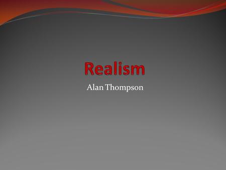 Alan Thompson. Background 1840-1900 Based in France Sought to convey a truthful and objective vision of the contemporary world Gained support after the.