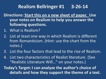 Realism Bellringer #13-26-14 Directions: Start this on a new sheet of paper. Use your notes on Realism to help you answer the following questions. 1.What.