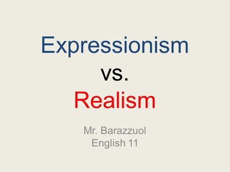 Expressionism vs. Realism Mr. Barazzuol English 11.