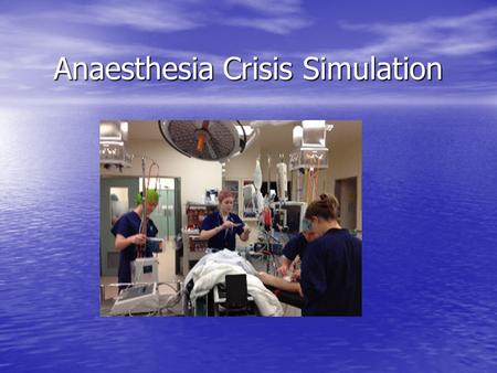 Anaesthesia Crisis Simulation. Background Anaesthesia early adoption SBME Anaesthesia early adoption SBME Driven by Gaba, Emily Bromily Driven by Gaba,