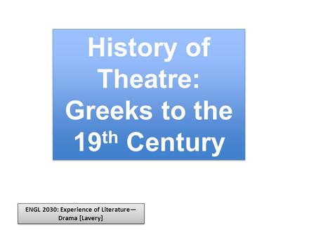 History of Theatre: Greeks to the 19 th Century ENGL 2030: Experience of Literature— Drama [Lavery]