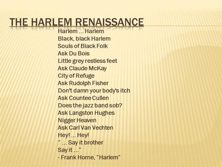 Harlem... Harlem Black, black Harlem Souls of Black Folk Ask Du Bois Little grey restless feet Ask Claude McKay City of Refuge Ask Rudolph Fisher Don't.