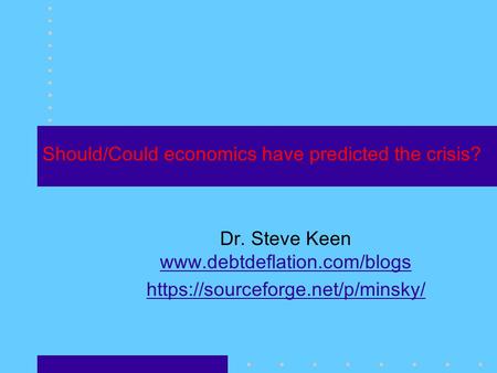 Should/Could economics have predicted the crisis? Dr. Steve Keen   https://sourceforge.net/p/minsky/