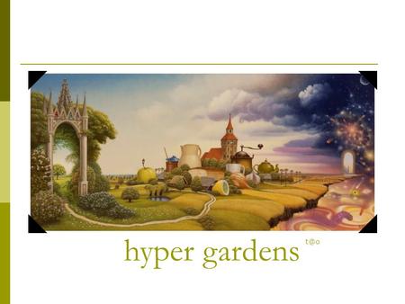 hyper gardens Yerka Yacek Painter Jacek Yerka was born in a small city in Northern Poland in the early 1950s. His developing years were spent playing.