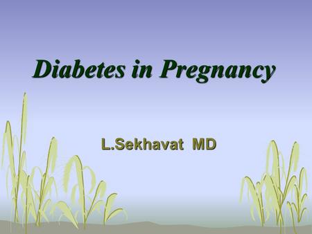 Diabetes in Pregnancy L.Sekhavat MD.