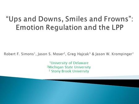 Robert F. Simons 1, Jason S. Moser 2, Greg Hajcak 3 & Jason W. Krompinger 1 1 University of Delaware 2 Michigan State University 3 Stony Brook University.