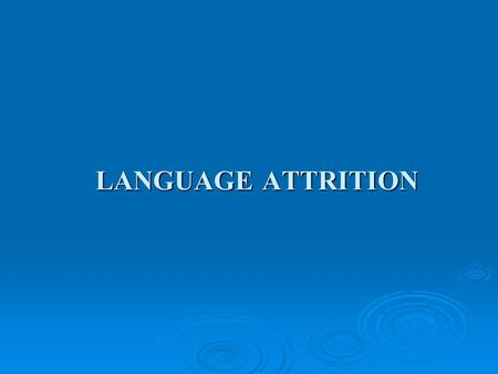 LANGUAGE ATTRITION.  Multi dimensional phonemenon  Psycholinguistic,neurolinguistic and sociolinguistic study attrition  Pathological cases are not.