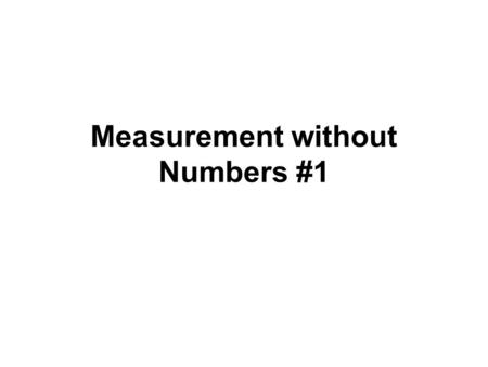 Measurement without Numbers #1. Measurement is an observation that reduces an uncertainty expressed as a quantity.