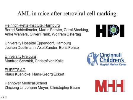 AML in mice after retroviral cell marking Heinrich-Pette-Institute, Hamburg Bernd Schiedlmeier, Martin Forster, Carol Stocking, Anke Wahlers, Oliver Frank,