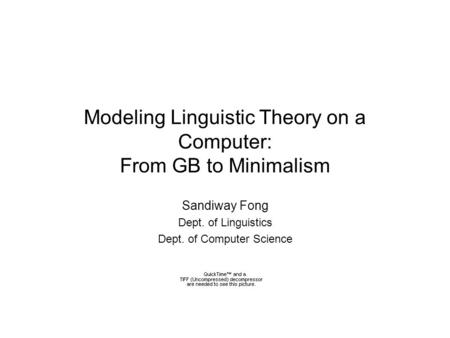 Modeling Linguistic Theory on a Computer: From GB to Minimalism Sandiway Fong Dept. of Linguistics Dept. of Computer Science.