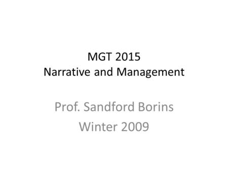 MGT 2015 Narrative and Management Prof. Sandford Borins Winter 2009.