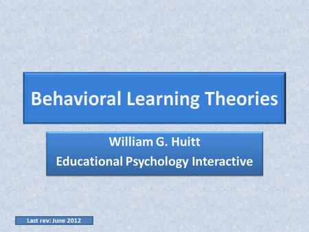 William G. Huitt Educational Psychology Interactive William G. Huitt Educational Psychology Interactive Last rev: June 2012.