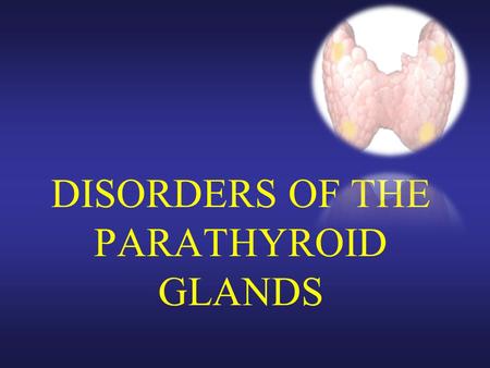 DISORDERS OF THE PARATHYROID GLANDS. Disorders of the Parathyroid Glands Maintenance of calcium, phosphate and magnesium homeostasis is under the influence.