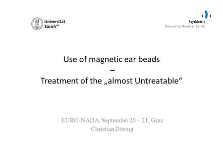 Use of magnetic ear beads – Treatment of the „almost Untreatable“ EURO-NADA, September 20 – 21, Graz Christian Döring.