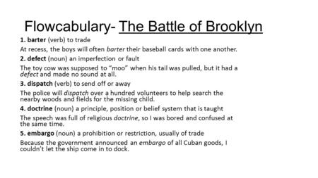 Flowcabulary- The Battle of Brooklyn 1. barter (verb) to trade At recess, the boys will often barter their baseball cards with one another. 2. defect (noun)