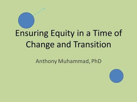 Ensuring Equity in a Time of Change and Transition Anthony Muhammad, PhD.